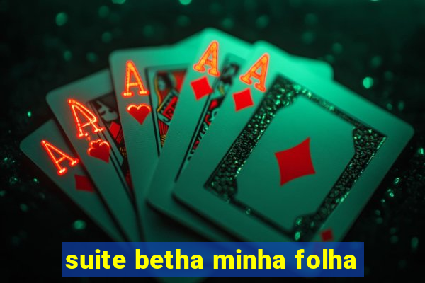 suite betha minha folha